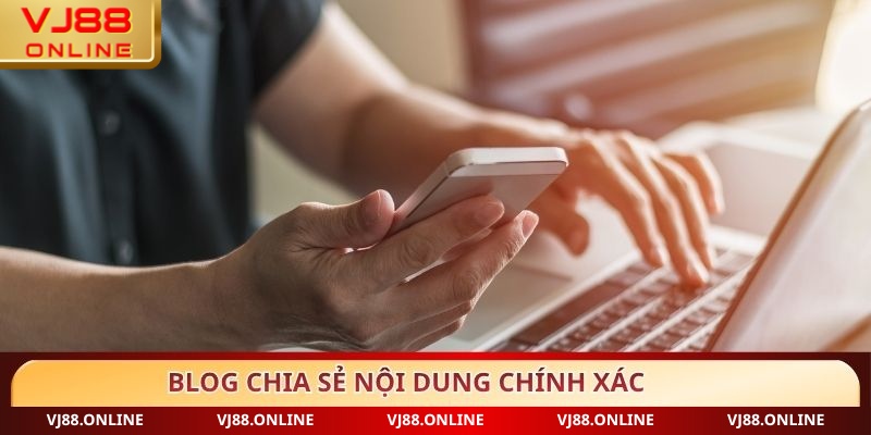 Blog chia sẻ nội dung chính xác
