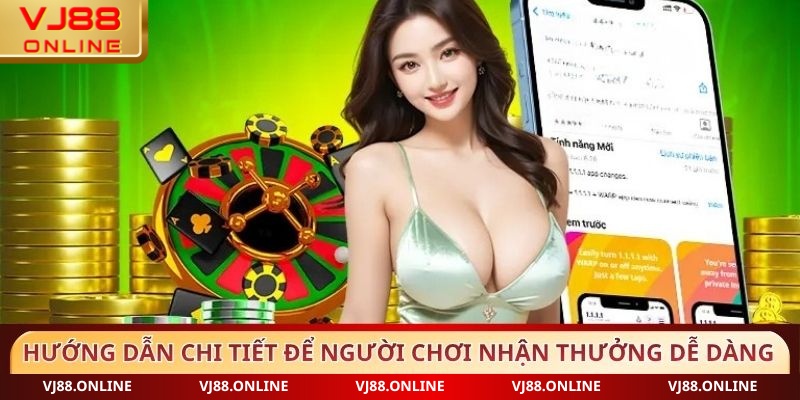 Hướng dẫn chi tiết để người chơi nhận thưởng dễ dàng