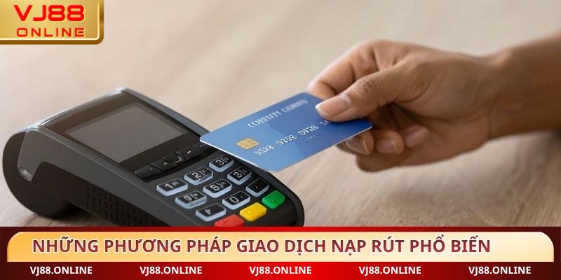 Những phương pháp giao dịch nạp rút phổ biến