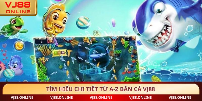 Tìm hiểu chi tiết từ A-Z Bắn cá VJ88